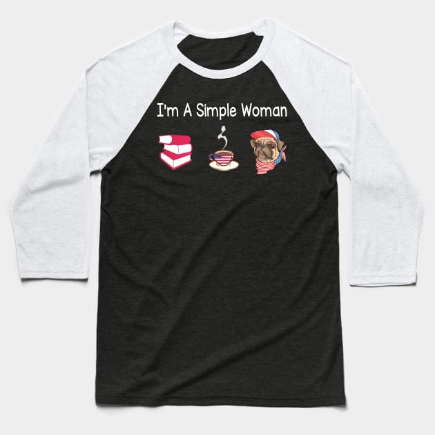 Reading Books Drinking Coffee And Loving Pugs I'm A Simple Woman Happy Summer July 4th Day Baseball T-Shirt by Cowan79